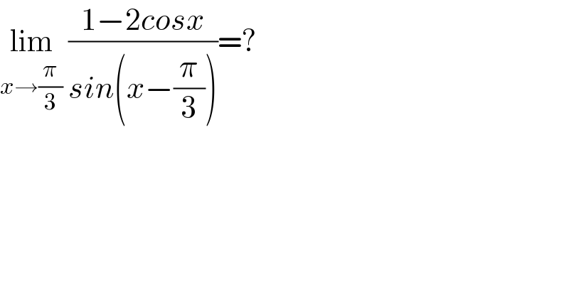 lim_(x→(π/3))  ((1−2cosx)/(sin(x−(π/3))))=?  
