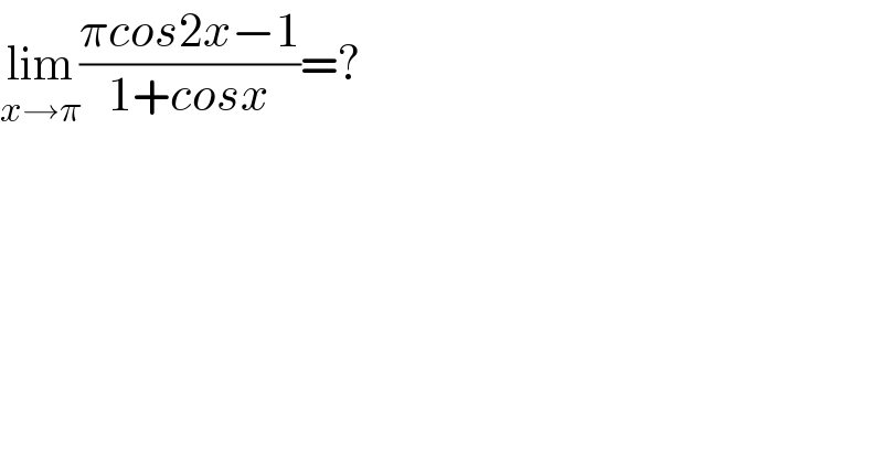 lim_(x→π) ((πcos2x−1)/(1+cosx))=?  