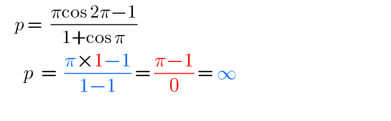      p =   ((πcos 2π−1)/(1+cos π))        p  =  ((π×1−1)/(1−1)) = ((π−1)/0) = ∞    