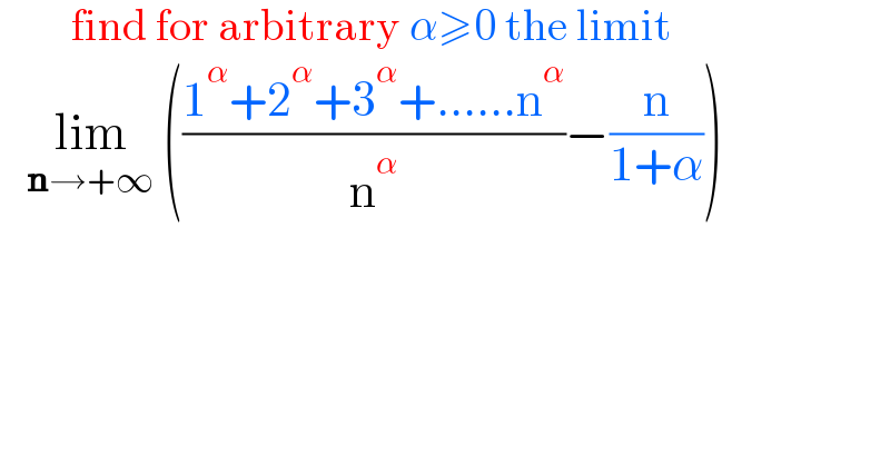         find for arbitrary α≥0 the limit      lim_(n→+∞)  (((1^α +2^α +3^α +......n^α )/n^α )−(n/(1+α)))  