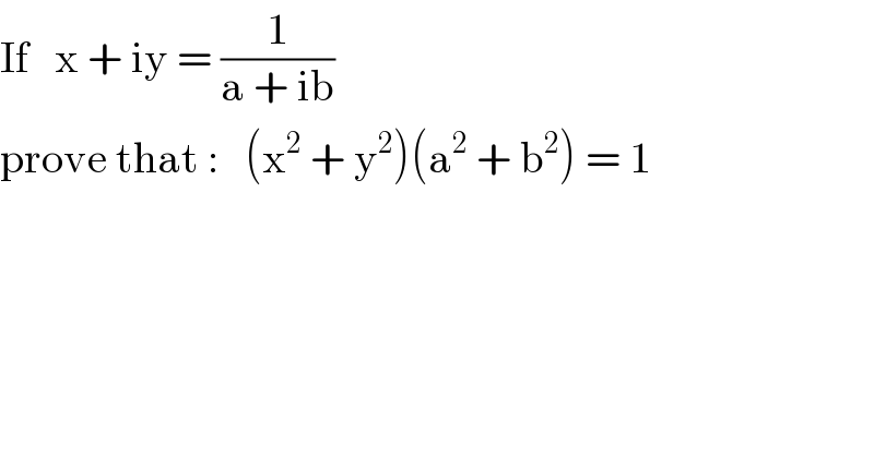 If   x + iy = (1/(a + ib))  prove that :   (x^2  + y^2 )(a^2  + b^2 ) = 1  