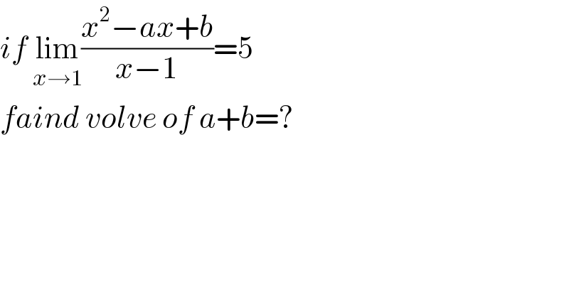 if lim_(x→1) ((x^2 −ax+b)/(x−1))=5  faind volve of a+b=?    