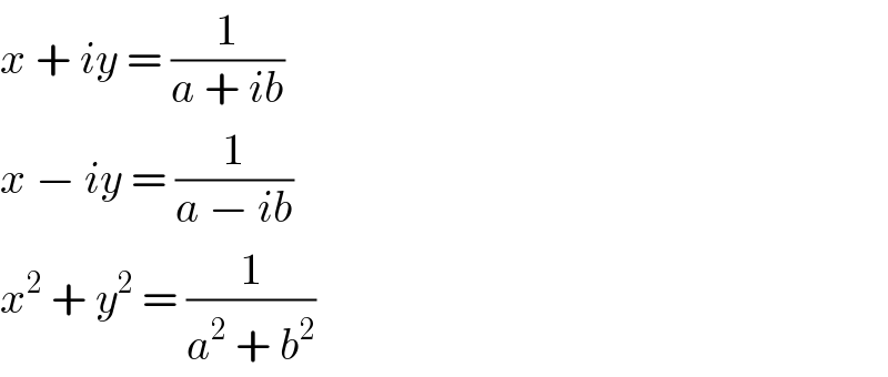 x + iy = (1/(a + ib))  x − iy = (1/(a − ib))  x^2  + y^2  = (1/(a^2  + b^2 ))  