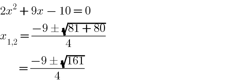 2x^2  + 9x − 10 = 0  x_(1,2)  = ((−9 ± (√(81 + 80)))/4)          = ((−9 ± (√(161)))/4)  