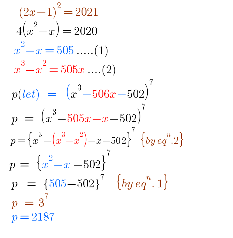         (2x−1)^2  = 2021         4(x^2 −x) = 2020        x^2 −x = 505 .....(1)        x^3 −x^2  = 505x ....(2)       p(let)   =    (x^3 −506x−502)^7        p   =   (x^3 −505x−x−502)^7           p = {x^(3 ) −(x^3 −x^2 )−x−502}^7    {by eq^n .2}      p  =   {x^2 −x −502}^7        p    =   {505−502}^7      {by eq^n . 1}       p   =  3^7        p = 2187    