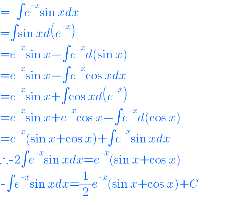 =-∫e^(-x) sin xdx  =∫sin xd(e^(-x) )  =e^(-x) sin x−∫e^(-x) d(sin x)  =e^(-x) sin x−∫e^(-x) cos xdx  =e^(-x) sin x+∫cos xd(e^(-x) )  =e^(-x) sin x+e^(-x) cos x−∫e^(-x) d(cos x)  =e^(-x) (sin x+cos x)+∫e^(-x) sin xdx  ∴-2∫e^(-x) sin xdx=e^(-x) (sin x+cos x)  -∫e^(-x) sin xdx=(1/2)e^(-x) (sin x+cos x)+C  