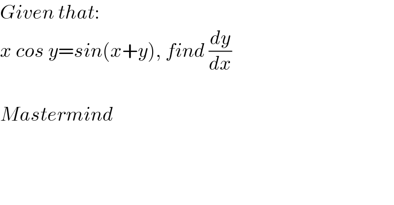 Given that:  x cos y=sin(x+y), find (dy/dx)    Mastermind  