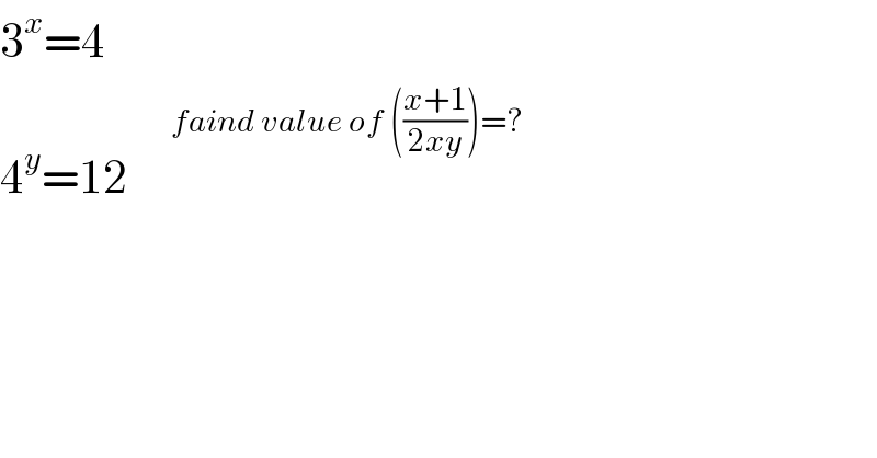 3^x =4  4^y =12      ^(faind value of (((x+1)/(2xy)))=?)   