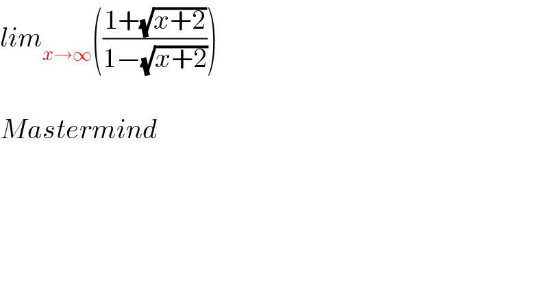 lim_(x→∞) (((1+(√(x+2)))/(1−(√(x+2)))))    Mastermind  