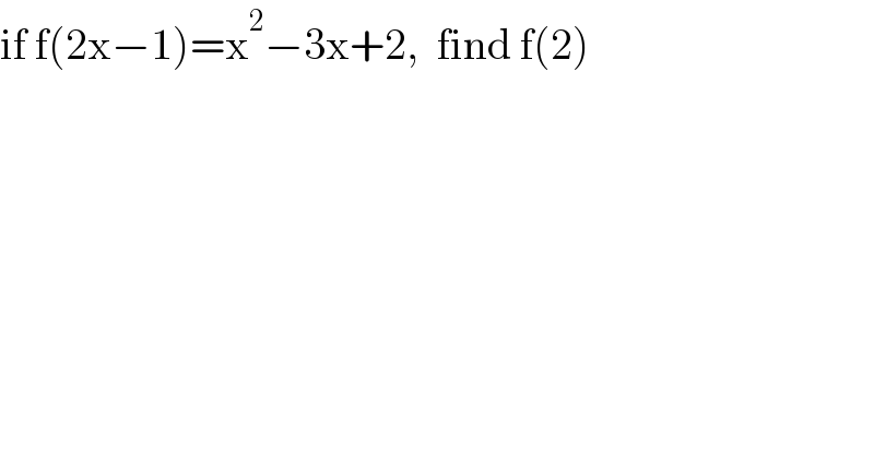 if f(2x−1)=x^2 −3x+2,  find f(2)  