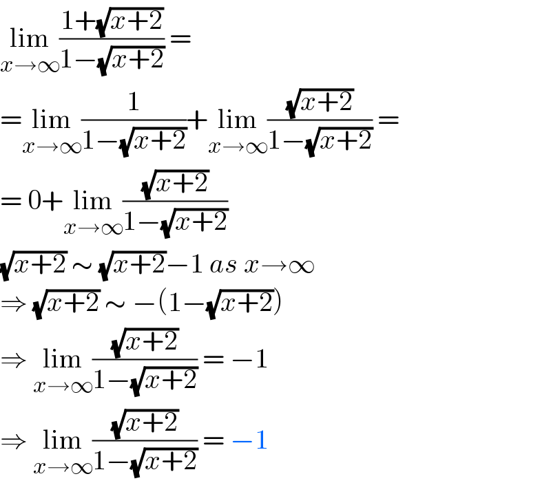 lim_(x→∞) ((1+(√(x+2)))/(1−(√(x+2)))) =  =lim_(x→∞) (1/(1−(√(x+2))))+lim_(x→∞) ((√(x+2))/(1−(√(x+2)))) =  = 0+lim_(x→∞) ((√(x+2))/(1−(√(x+2))))  (√(x+2)) ∼ (√(x+2))−1 as x→∞  ⇒ (√(x+2)) ∼ −(1−(√(x+2)))  ⇒ lim_(x→∞) ((√(x+2))/(1−(√(x+2)))) = −1  ⇒ lim_(x→∞) ((√(x+2))/(1−(√(x+2)))) = −1  