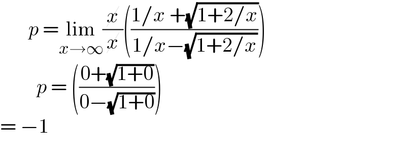        p =lim_(x→∞) (x/x)(((1/x +(√(1+2/x)))/(1/x−(√(1+2/x)))))           p = (((0+(√(1+0)))/(0−(√(1+0)))))  = −1    