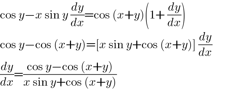 cos y−x sin y (dy/dx)=cos (x+y)(1+ (dy/dx))  cos y−cos (x+y)=[x sin y+cos (x+y)] (dy/dx)  (dy/dx)=((cos y−cos (x+y))/(x sin y+cos (x+y)))  