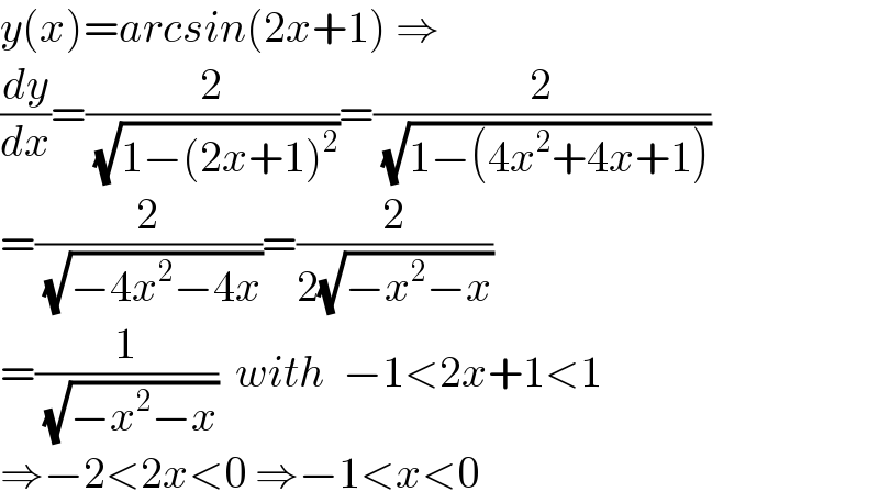 y(x)=arcsin(2x+1) ⇒  (dy/dx)=(2/( (√(1−(2x+1)^2 ))))=(2/( (√(1−(4x^2 +4x+1)))))  =(2/( (√(−4x^2 −4x))))=(2/(2(√(−x^2 −x))))  =(1/( (√(−x^2 −x))))  with  −1<2x+1<1  ⇒−2<2x<0 ⇒−1<x<0  