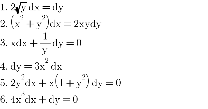 1. 2(√y) dx = dy  2. (x^2  + y^2 )dx = 2xydy  3. xdx + (1/y) dy = 0  4. dy = 3x^2  dx  5. 2y^2 dx + x(1 + y^2 ) dy = 0  6. 4x^3 dx + dy = 0  