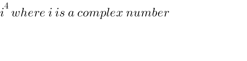 i^4  where i is a complex number  