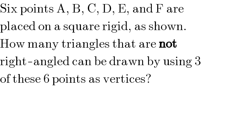 Six points A, B, C, D, E, and F are  placed on a square rigid, as shown.  How many triangles that are not  right-angled can be drawn by using 3  of these 6 points as vertices?  