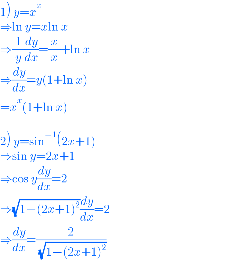 1) y=x^x   ⇒ln y=xln x  ⇒(1/y)(dy/dx)=(x/x)+ln x  ⇒(dy/dx)=y(1+ln x)  =x^x (1+ln x)    2) y=sin^(−1) (2x+1)  ⇒sin y=2x+1  ⇒cos y(dy/dx)=2  ⇒(√(1−(2x+1)^2 ))(dy/dx)=2  ⇒(dy/dx)=(2/( (√(1−(2x+1)^2 ))))  