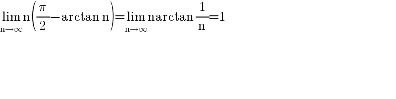 lim_(n→∞) n((π/2)−arctan n)=lim_(n→∞) narctan (1/n)=1  