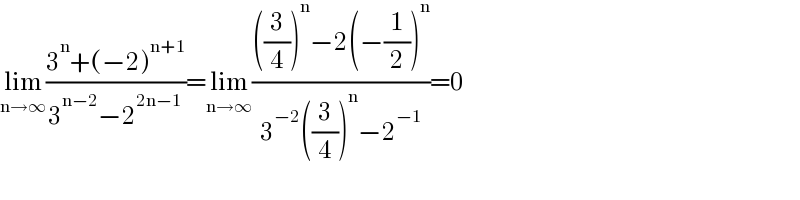 lim_(n→∞) ((3^n +(−2)^(n+1) )/(3^(n−2) −2^(2n−1) ))=lim_(n→∞) ((((3/4))^n −2(−(1/2))^n )/(3^(−2) ((3/4))^n −2^(−1) ))=0  