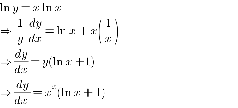 ln y = x ln x  ⇒ (1/y) (dy/dx) = ln x + x((1/x))  ⇒ (dy/dx) = y(ln x +1)  ⇒ (dy/(dx )) = x^x (ln x + 1)  