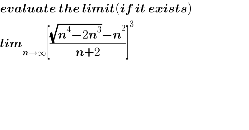 evaluate the limit(if it exists)  lim_(n→∞) [(((√(n^4 −2n^3 ))−n^2 )/(n+2))]^3   