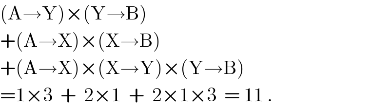 (A→Y)×(Y→B)  +(A→X)×(X→B)  +(A→X)×(X→Y)×(Y→B)  =1×3  +  2×1  +  2×1×3  = 11 .  