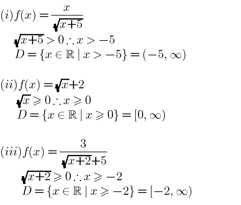 (i)f(x) = (x/( (√(x+5))))        (√(x+5)) > 0 ∴ x > −5        D = {x ∈ R ∣ x > −5} = (−5, ∞)    (ii)f(x) = (√x)+2         (√x) ≥ 0 ∴ x ≥ 0         D = {x ∈ R ∣ x ≥ 0} = [0, ∞)    (iii)f(x) = (3/( (√(x+2))+5))           (√(x+2)) ≥ 0 ∴ x ≥ −2           D = {x ∈ R ∣ x ≥ −2} = [−2, ∞)  