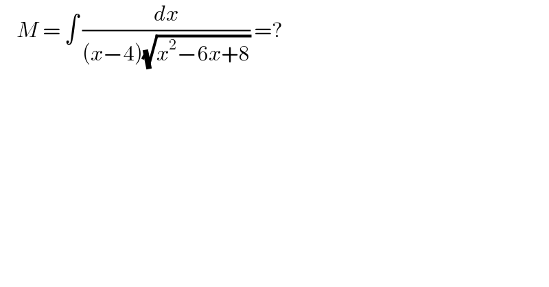     M = ∫ (dx/((x−4)(√(x^2 −6x+8)))) =?  