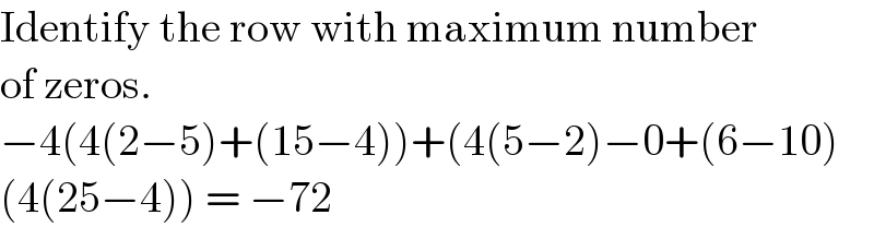 Identify the row with maximum number  of zeros.  −4(4(2−5)+(15−4))+(4(5−2)−0+(6−10)  (4(25−4)) = −72  