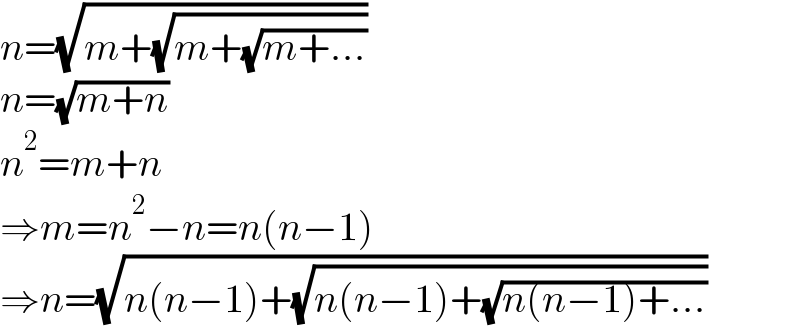 n=(√(m+(√(m+(√(m+...))))))  n=(√(m+n))  n^2 =m+n  ⇒m=n^2 −n=n(n−1)  ⇒n=(√(n(n−1)+(√(n(n−1)+(√(n(n−1)+...))))))  