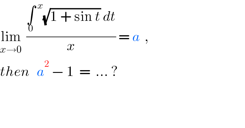 lim_(x→0)   ((∫_0  ^( x) (√(1 + sin t)) dt)/x) = a  ,    then   a^2  − 1  =  ... ?  