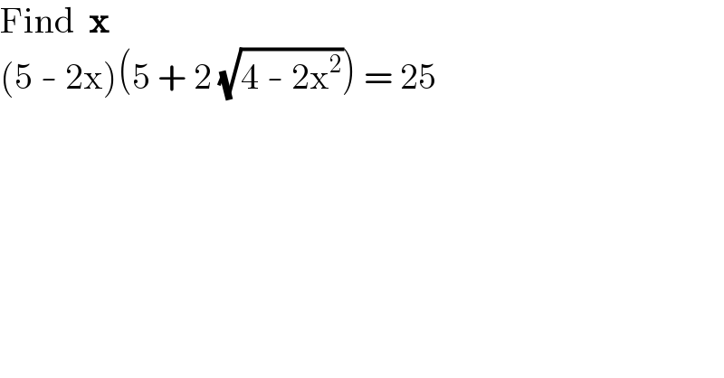 Find  x  (5 - 2x)(5 + 2 (√(4 - 2x^2 ))) = 25  
