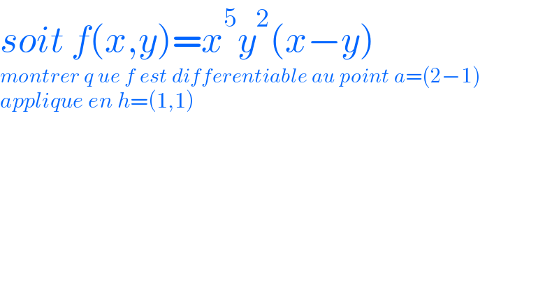 soit f(x,y)=x^5 y^2 (x−y)  montrer q ue f est differentiable au point a=(2−1)  applique en h=(1,1)  