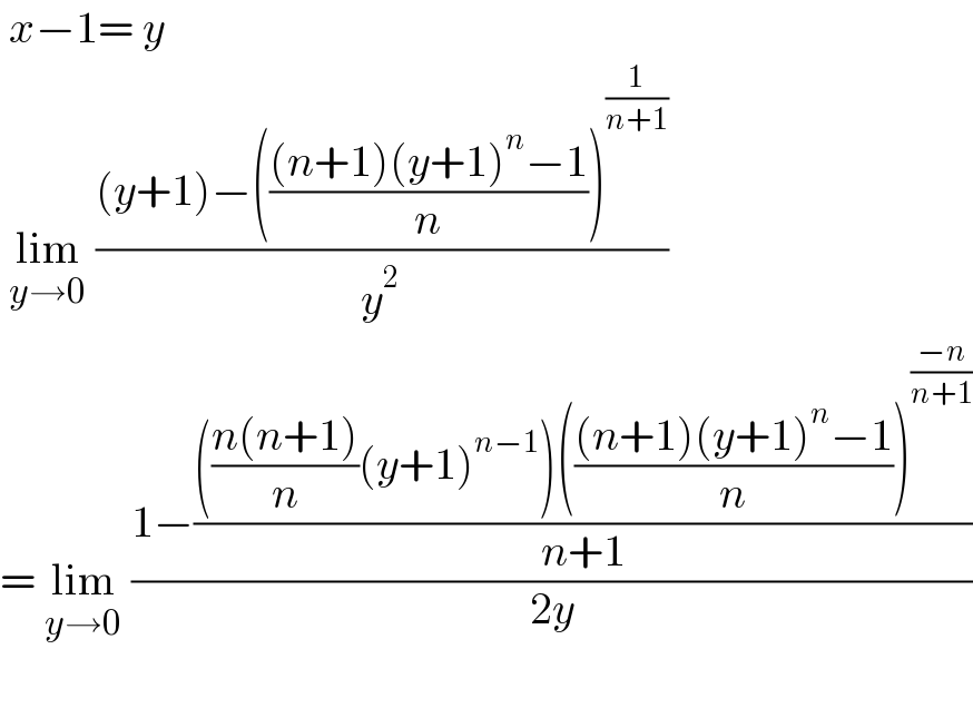  x−1= y    lim_(y→0)  (((y+1)−((((n+1)(y+1)^n −1)/n))^(1/(n+1)) )/y^(2 ) )   = lim_(y→0)  ((1−(((((n(n+1))/n)(y+1)^(n−1) )((((n+1)(y+1)^n −1)/n))^((−n)/(n+1)) )/(n+1)))/(2y))    