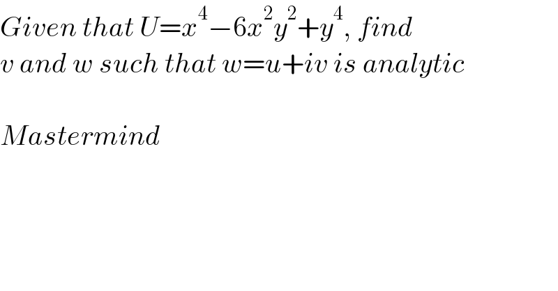 Given that U=x^4 −6x^2 y^2 +y^4 , find  v and w such that w=u+iv is analytic    Mastermind  