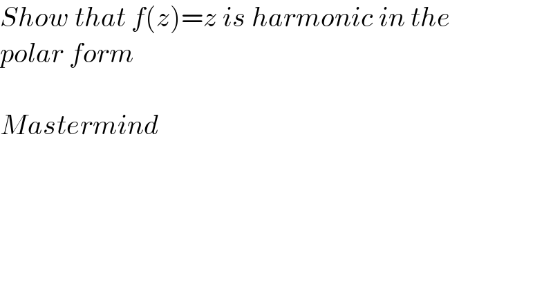 Show that f(z)=z is harmonic in the  polar form    Mastermind  