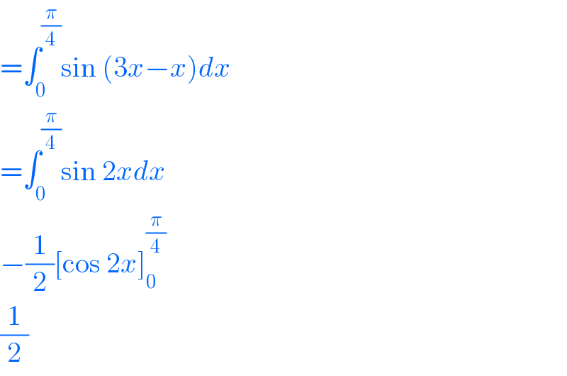 =∫_0 ^(π/4) sin (3x−x)dx  =∫_0 ^(π/4) sin 2xdx  −(1/2)[cos 2x]_0 ^(π/4)   (1/2)  