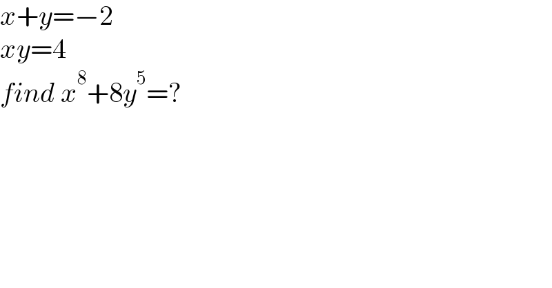 x+y=−2  xy=4  find x^8 +8y^5 =?  