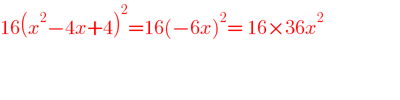 16(x^2 −4x+4)^2 =16(−6x)^2 = 16×36x^2   
