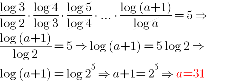 ((log 3)/(log 2)) ∙ ((log 4)/(log 3)) ∙ ((log 5)/(log 4)) ∙ ... ∙ ((log (a+1))/(log a)) = 5 ⇒  ((log (a+1))/(log 2)) = 5 ⇒ log (a+1) = 5 log 2 ⇒  log (a+1) = log 2^5  ⇒ a+1= 2^5  ⇒ a=31  