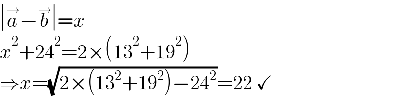 ∣a^→ −b^→ ∣=x  x^2 +24^2 =2×(13^2 +19^2 )  ⇒x=(√(2×(13^2 +19^2 )−24^2 ))=22 ✓  