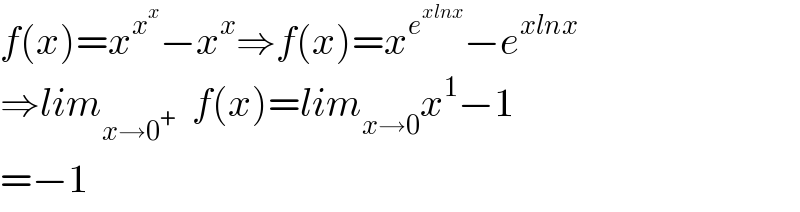 f(x)=x^x^x  −x^x ⇒f(x)=x^e^(xlnx)  −e^(xlnx)   ⇒lim_(x→0^+ )   f(x)=lim_(x→0) x^1 −1  =−1  