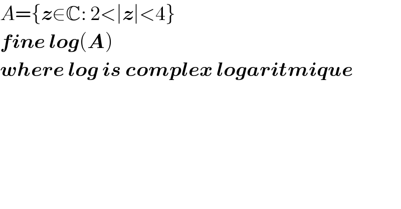 A={z∈C: 2<∣z∣<4}  fine log(A)  where log is complex logaritmique  