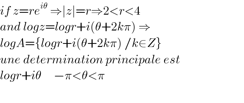 if z=re^(iθ)  ⇒∣z∣=r⇒2<r<4  and logz=logr+i(θ+2kπ) ⇒  logA={logr+i(θ+2kπ) /k∈Z}  une determination principale est  logr+iθ     −π<θ<π    