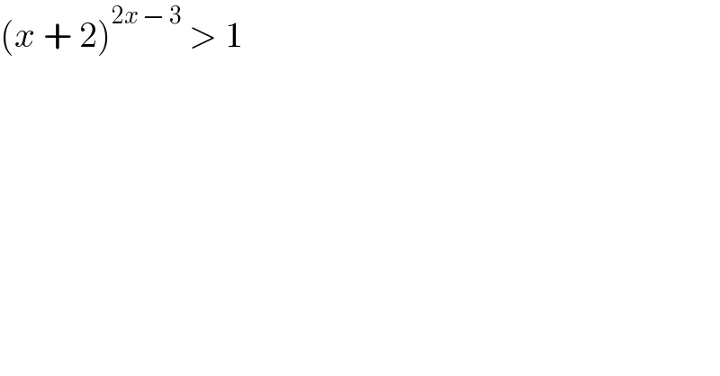 (x + 2)^(2x − 3)  > 1  