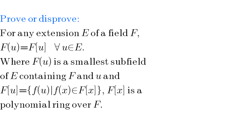   Prove or disprove:  For any extension E of a field F,  F(u)=F[u]    ∀ u∈E.  Where F(u) is a smallest subfield  of E containing F and u and  F[u]={f(u)∣f(x)∈F[x]}, F[x] is a  polynomial ring over F.  