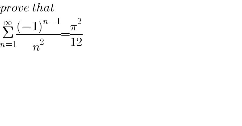 prove that  Σ_(n=1) ^∞ (((−1)^(n−1) )/n^2 )=(π^2 /(12))  