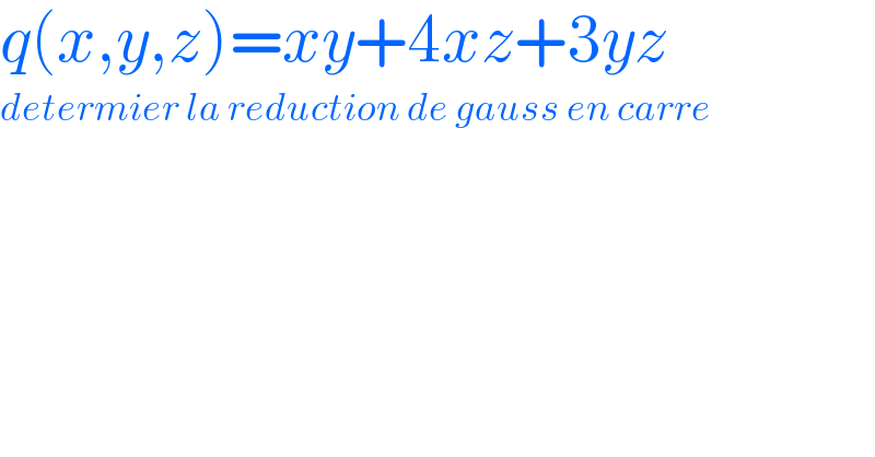 q(x,y,z)=xy+4xz+3yz  determier la reduction de gauss en carre  