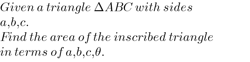Given a triangle ΔABC with sides  a,b,c.  Find the area of the inscribed triangle  in terms of a,b,c,θ.  